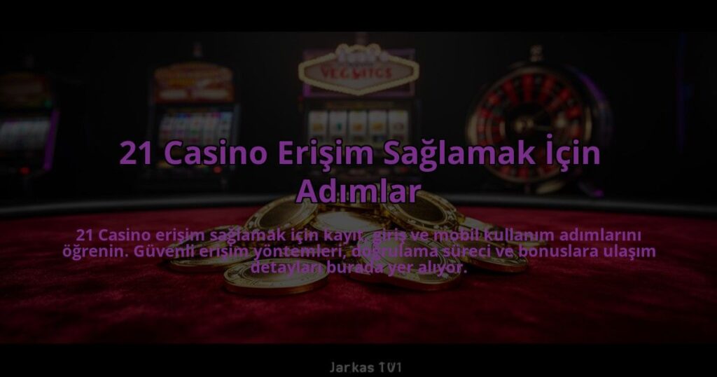 21-Casino-Erisim-Saglamak-Icin-Adimlar-overlay-1784476868.jpg