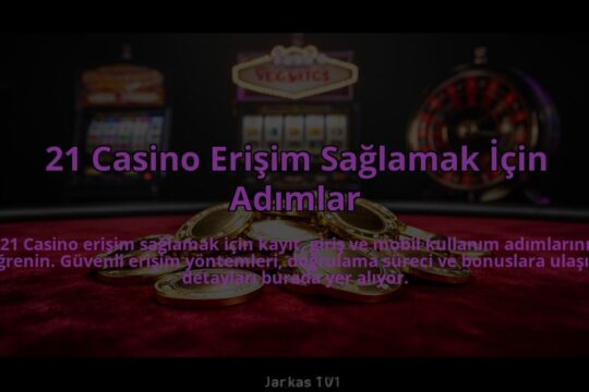 21-Casino-Erisim-Saglamak-Icin-Adimlar-overlay-1784476868.jpg