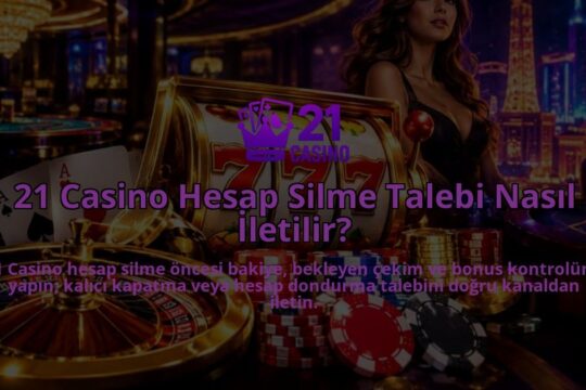 21-Casino-Hesap-Silme-Talebi-Nasil-Iletilir-overlay-1789998629.jpg