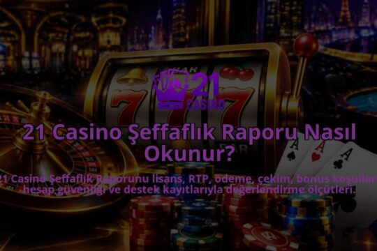 21-Casino-Seffaflik-Raporu-Nasil-Okunur-overlay-1789678014.jpg