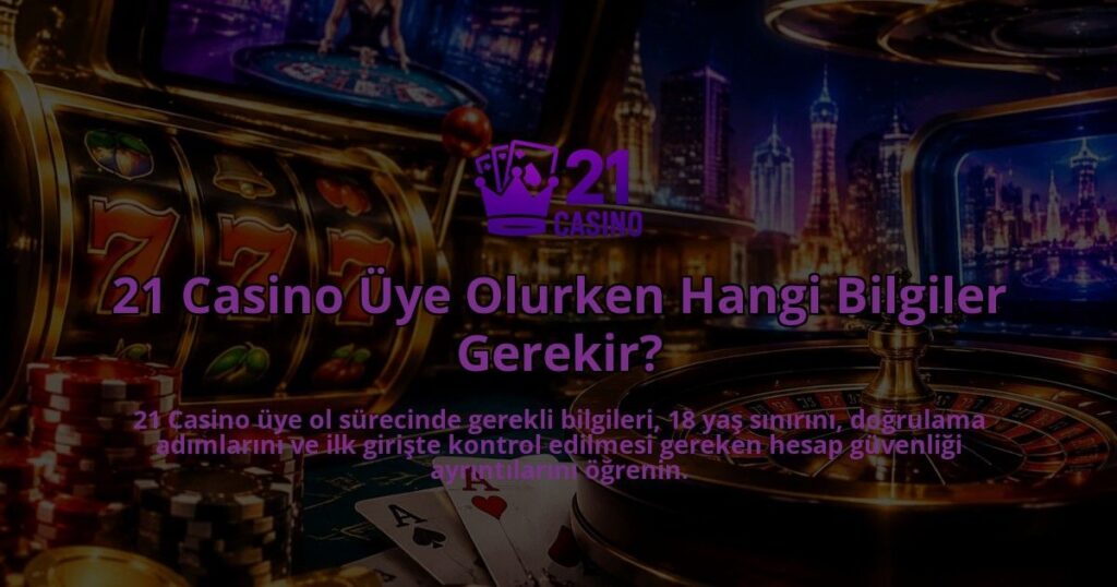 21-Casino-Uye-Olurken-Hangi-Bilgiler-Gerekir-overlay-1790040522.jpg