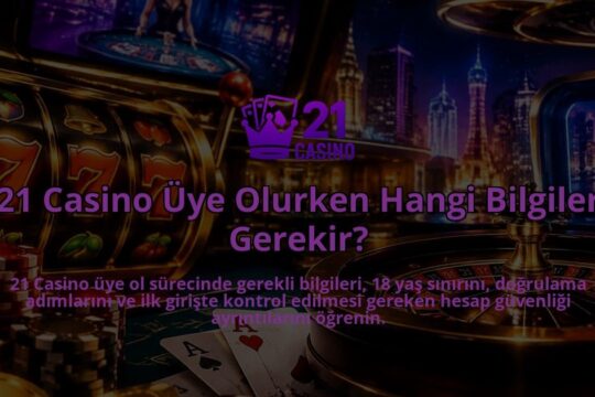 21-Casino-Uye-Olurken-Hangi-Bilgiler-Gerekir-overlay-1790040522.jpg